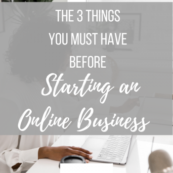 3 Things You Must Have Before Starting an Online Business